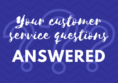 Your customer service questions answered